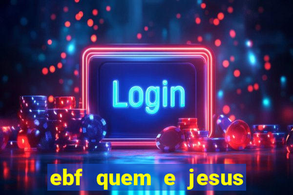 ebf quem e jesus ebf jesus meu super heroi